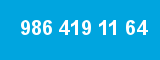 986 419 11 64